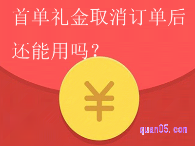 首单礼金取消订单后还能用吗