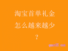 淘宝首单礼金怎么越来越少？