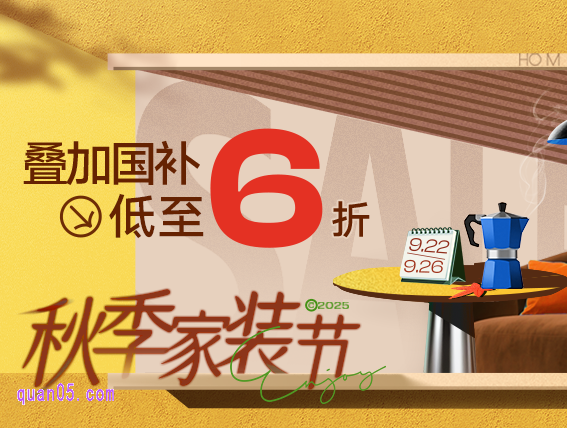 2025年淘宝秋季家装节9月22日0点开始,官方立减叠加国家补贴低至6折